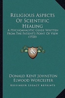 Religious Aspects Of Scientific Healing: A Psychoanalytic Guide Written From The Patient's Point Of View (1920)