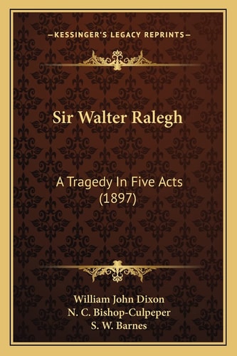 Sir Walter Ralegh: A Tragedy In Five Acts (1897)