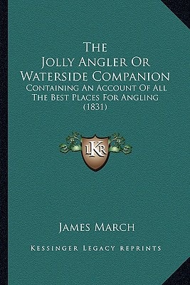 The Jolly Angler Or Waterside Companion: Containing An Account Of All The Best Places For Angling (1831)