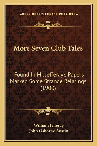 More Seven Club Tales: Found In Mr. Jefferay's Papers Marked Some Strange Relatings (1900)