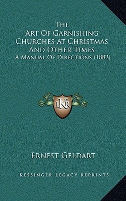 The Art Of Garnishing Churches At Christmas And Other Times: A Manual Of Directions (1882)