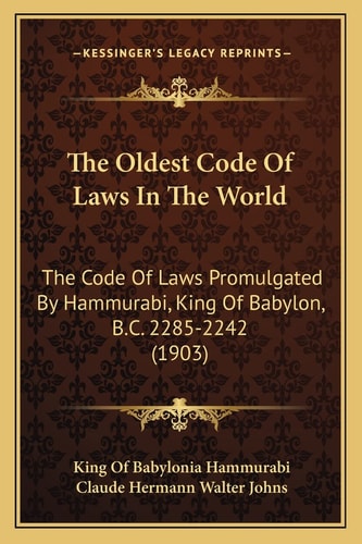 The Oldest Code Of Laws In The World: The Code Of Laws Promulgated By Hammurabi, King Of Babylon, B.C. 2285-2242 (1903)