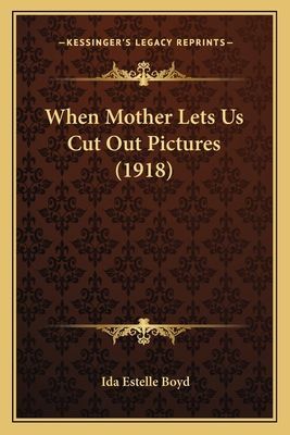 When Mother Lets Us Cut Out Pictures (1918)