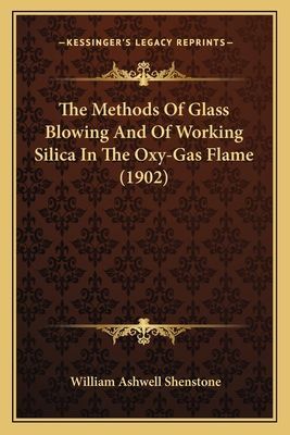 The Methods Of Glass Blowing And Of Working Silica In The Oxy-Gas Flame (1902)