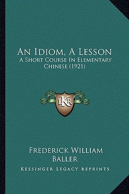 An Idiom, A Lesson: A Short Course In Elementary Chinese (1921)