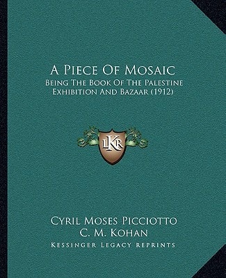 A Piece Of Mosaic: Being The Book Of The Palestine Exhibition And Bazaar (1912)