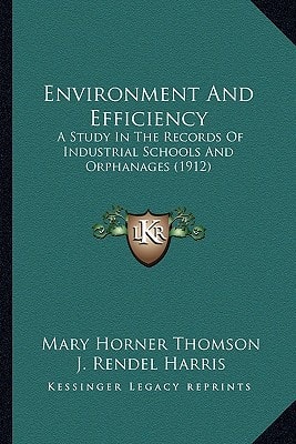Environment And Efficiency: A Study In The Records Of Industrial Schools And Orphanages (1912)