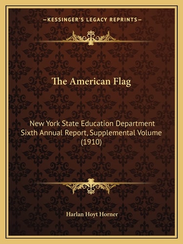 The American Flag: New York State Education Department Sixth Annual Report, Supplemental Volume (1910)