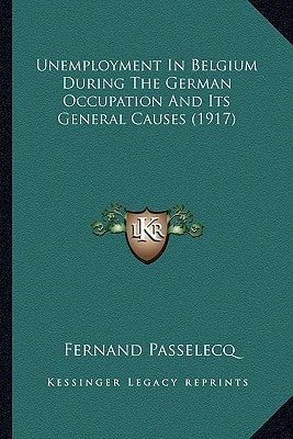 Unemployment In Belgium During The German Occupation And Its General Causes (1917)