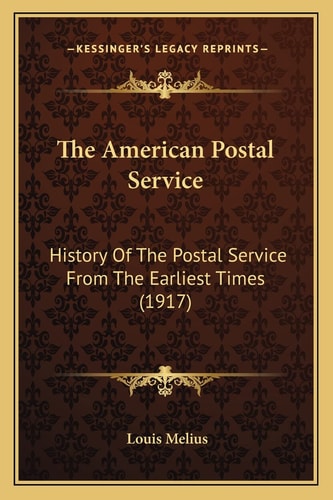 The American Postal Service: History Of The Postal Service From The Earliest Times (1917)