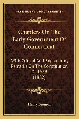 Chapters On The Early Government Of Connecticut: With Critical And Explanatory Remarks On The Constitution Of 1639 (1882)