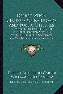 Depreciation Charges Of Railroads And Public Utilities: A Memorandum Filed With The Depreciation Section Of The Bureau Of Accounts Of The Interstate Commerce Commission (1921)