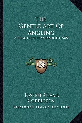 The Gentle Art Of Angling: A Practical Handbook (1909)