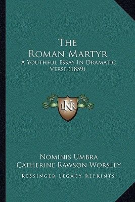 The Roman Martyr: A Youthful Essay in Dramatic Verse (1859)