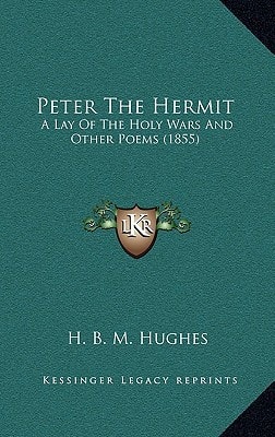 Peter The Hermit: A Lay Of The Holy Wars And Other Poems (1855)