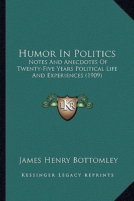 Humor In Politics: Notes And Anecdotes Of Twenty-Five Years Political Life And Experiences (1909)