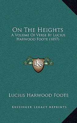 On The Heights: A Volume Of Verse By Lucius Harwood Foote (1897)
