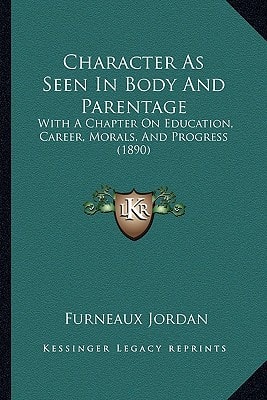 Character As Seen In Body And Parentage: With A Chapter On Education, Career, Morals, And Progress (1890)