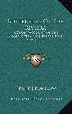 Butterflies Of The Riviera: A Short Account Of The Rhopalocera Of The Maritime Alps (1892)