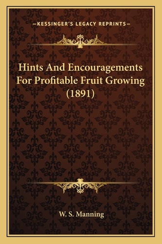 Hints And Encouragements For Profitable Fruit Growing (1891)