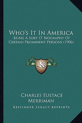 Who's It In America: Being A Sort O' Biography Of Certain Prominent Persons (1906)