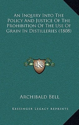 An Inquiry Into The Policy And Justice Of The Prohibition Of The Use Of Grain In Distilleries (1808)