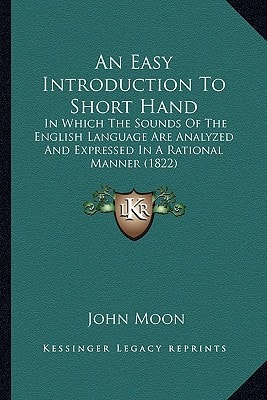 An Easy Introduction To Short Hand: In Which The Sounds Of The English Language Are Analyzed And Expressed In A Rational Manner (1822)