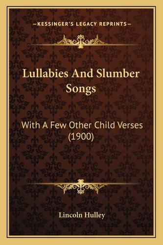 Lullabies And Slumber Songs: With A Few Other Child Verses (1900)