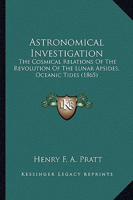 Astronomical Investigation: The Cosmical Relations Of The Revolution Of The Lunar Apsides, Oceanic Tides (1865)