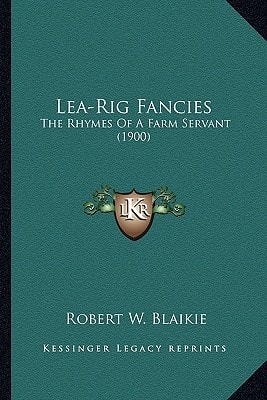 Lea-Rig Fancies: The Rhymes Of A Farm Servant (1900)