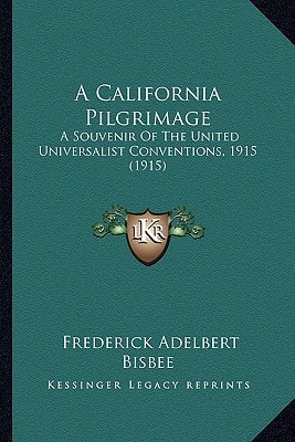 A California Pilgrimage: A Souvenir Of The United Universalist Conventions, 1915 (1915)