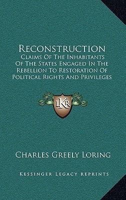 Reconstruction: Claims Of The Inhabitants Of The States Engaged In The Rebellion To Restoration Of Political Rights And Privileges Under The Constitution (1866)