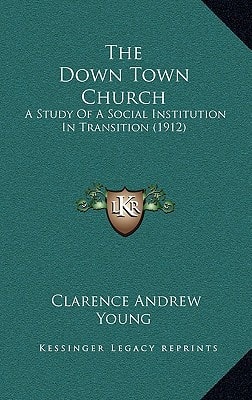 The Down Town Church: A Study Of A Social Institution In Transition (1912)