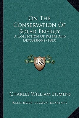 On The Conservation Of Solar Energy: A Collection Of Papers And Discussions (1883)