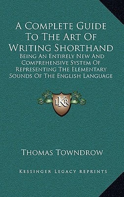 A Complete Guide To The Art Of Writing Shorthand: Being An Entirely New And Comprehensive System Of Representing The Elementary Sounds Of The English Language (1841)