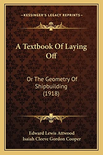 A Textbook Of Laying Off: Or The Geometry Of Shipbuilding (1918)