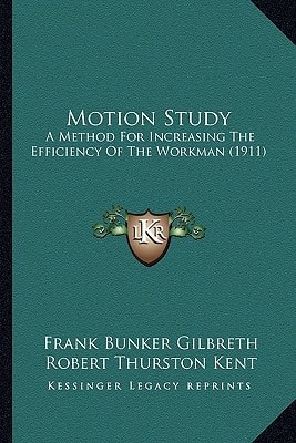 Motion Study: A Method For Increasing The Efficiency Of The Workman (1911)