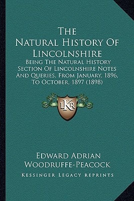 The Natural History Of Lincolnshire: Being The Natural History Section Of Lincolnshire Notes And Queries, From January, 1896, To October, 1897 (1898)