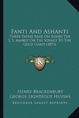 Fanti And Ashanti: Three Papers Read On Board The S. S. Ambriz On The Voyage To The Gold Coast (1873)