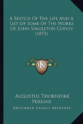 A Sketch Of The Life And A List Of Some Of The Works Of John Singleton Copley (1873)