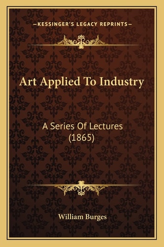 Art Applied To Industry: A Series Of Lectures (1865)