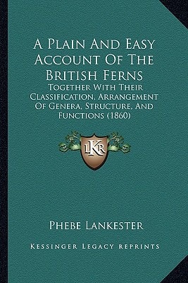 A Plain And Easy Account Of The British Ferns: Together With Their Classification, Arrangement Of Genera, Structure, And Functions (1860)