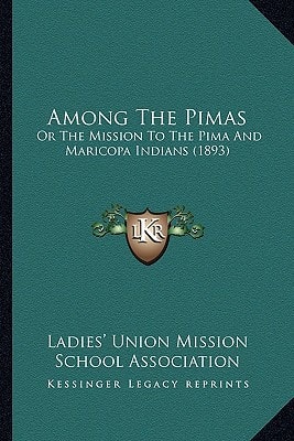 Among The Pimas: Or The Mission To The Pima And Maricopa Indians (1893)
