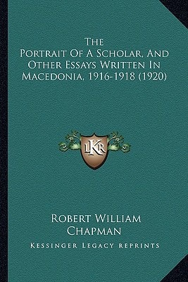 The Portrait Of A Scholar, And Other Essays Written In Macedonia, 1916-1918 (1920)