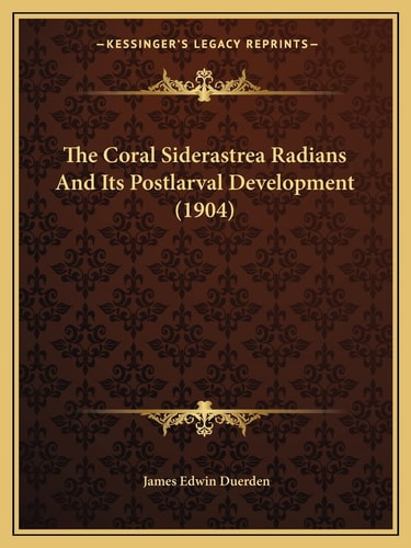 The Coral Siderastrea Radians And Its Postlarval Development (1904)