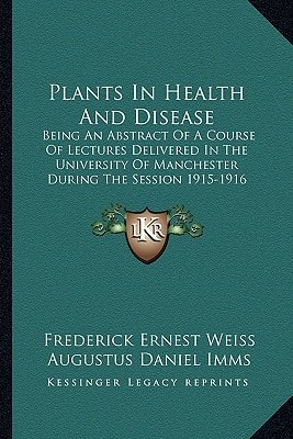 Plants In Health And Disease: Being An Abstract Of A Course Of Lectures Delivered In The University Of Manchester During The Session 1915-1916 (1916)