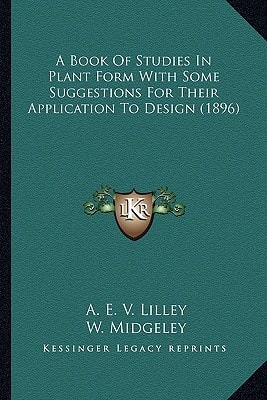 A Book Of Studies In Plant Form With Some Suggestions For Their Application To Design (1896)