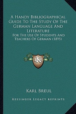 A Handy Bibliographical Guide To The Study Of The German Language And Literature: For The Use Of Students And Teachers Of German (1895)