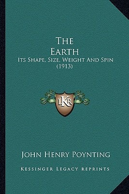 The Earth: Its Shape, Size, Weight And Spin (1913)
