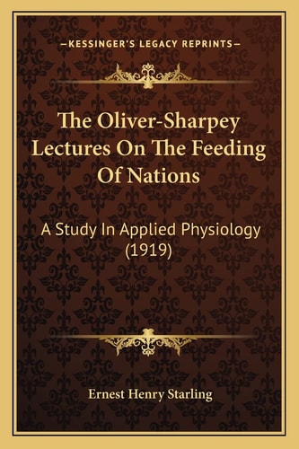 The Oliver-Sharpey Lectures On The Feeding Of Nations: A Study In Applied Physiology (1919)